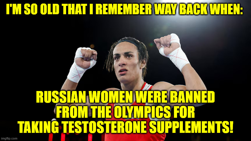 I'M SO OLD THAT I REMEMBER WAY BACK WHEN:; RUSSIAN WOMEN WERE BANNED FROM THE OLYMPICS FOR TAKING TESTOSTERONE SUPPLEMENTS! | made w/ Imgflip meme maker