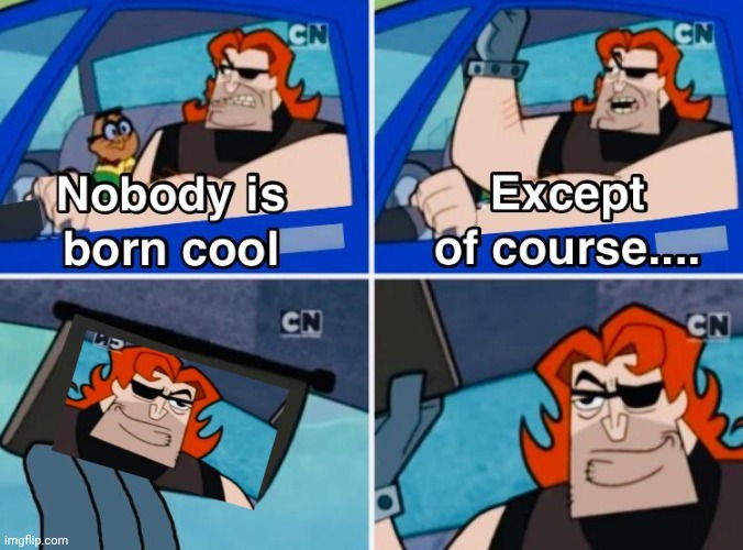 Recreation | image tagged in nobody is born cool | made w/ Imgflip meme maker