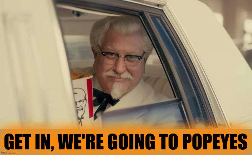 kfc | GET IN, WE'RE GOING TO POPEYES | image tagged in kfc | made w/ Imgflip meme maker