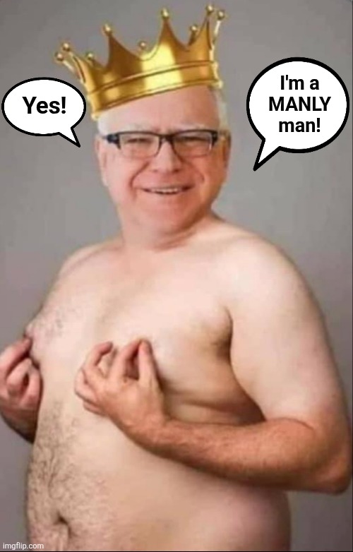 Tim Walz is a pretty girl | Yes! I'm a
MANLY
man! | image tagged in tim walz is a pretty girl | made w/ Imgflip meme maker