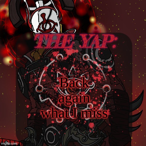 . | Back again
what I miss | image tagged in changewing/ _the fist of konshu_ 's yiga template | made w/ Imgflip meme maker