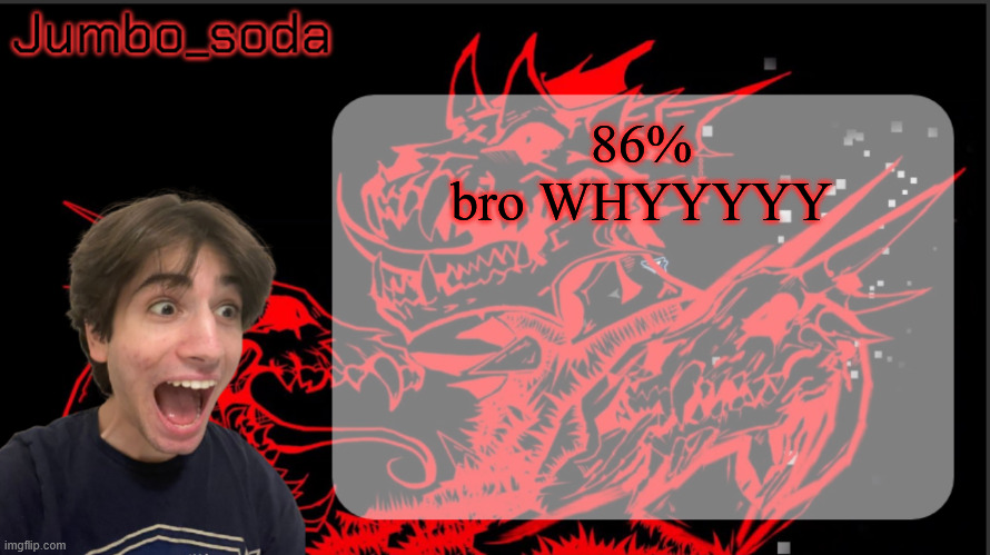 THAT PART'S SO EASY | 86% bro WHYYYYY | image tagged in grief | made w/ Imgflip meme maker