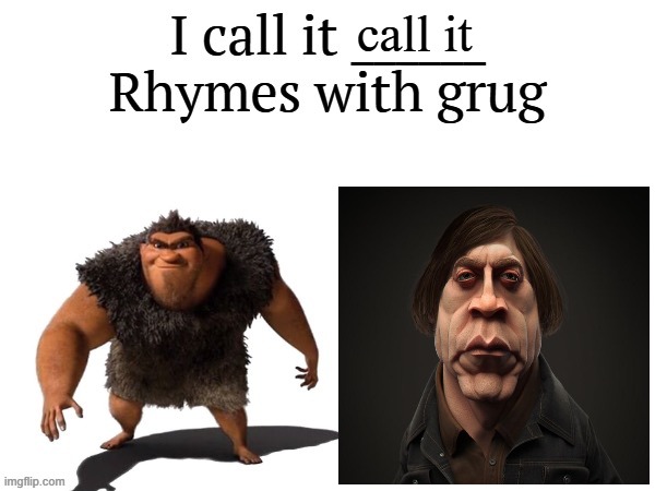 I call it ____ right font | call it | image tagged in i call it ____ right font,i call it _____,call it,the croods,no country for old men,movie | made w/ Imgflip meme maker