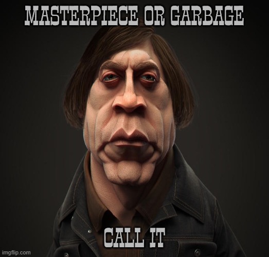 Call it | MASTERPIECE OR GARBAGE; CALL IT | image tagged in call it,masterpiece,garbage,anton chigurh | made w/ Imgflip meme maker