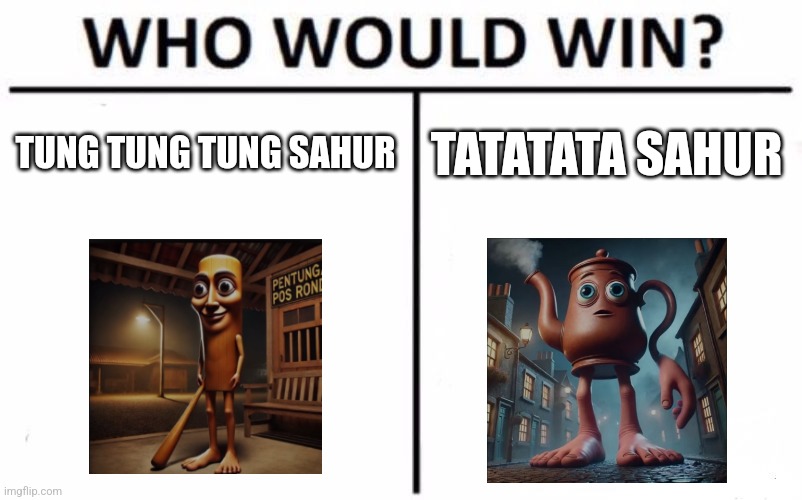 tung tung tung sahur vs tatatata sahur | TUNG TUNG TUNG SAHUR; TATATATA SAHUR | image tagged in memes,who would win | made w/ Imgflip meme maker