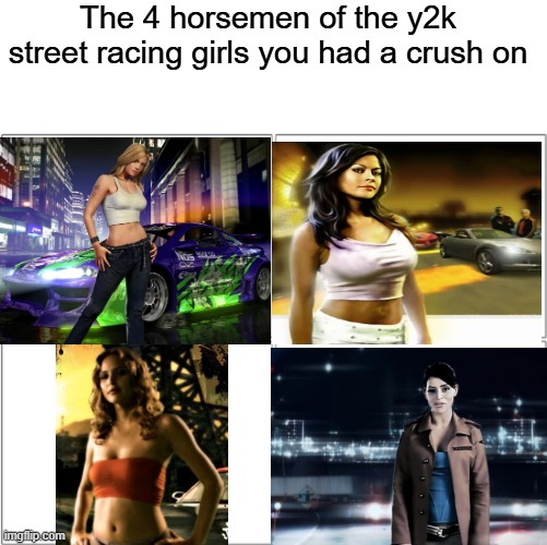 Y2K NFS girls | The 4 horsemen of the y2k street racing girls you had a crush on | image tagged in the 4 horsemen of,need for speed,nfs,ea,2000s,electronic arts | made w/ Imgflip meme maker