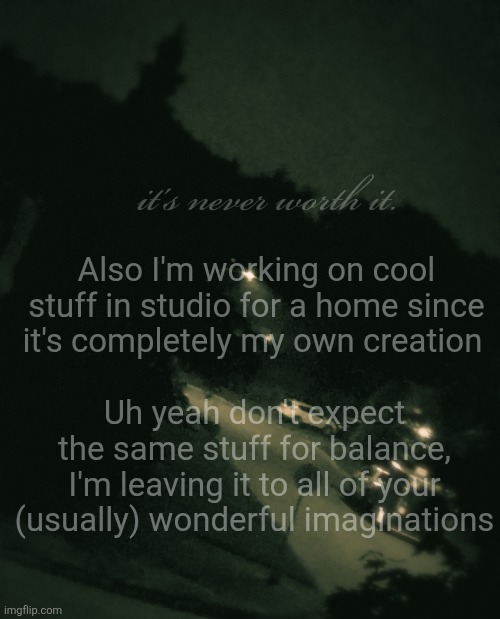 Single btw | Also I'm working on cool stuff in studio for a home since it's completely my own creation; Uh yeah don't expect the same stuff for balance, I'm leaving it to all of your (usually) wonderful imaginations | image tagged in single btw | made w/ Imgflip meme maker