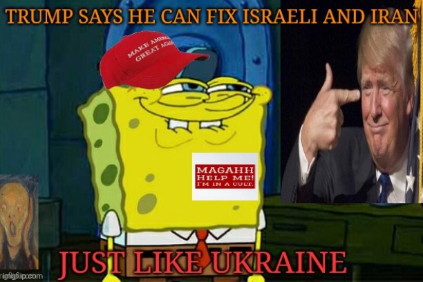 What could go wrong? | image tagged in maga,trump,israel,iran,incompetence,spongebob | made w/ Imgflip meme maker