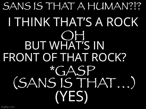 SANS IS THAT A HUMAN?!? I THINK THAT’S A ROCK; OH; BUT WHAT’S IN FRONT OF THAT ROCK? *GASP; (SANS IS THAT…); (YES) | image tagged in heya kid im the great snas of topic | made w/ Imgflip meme maker
