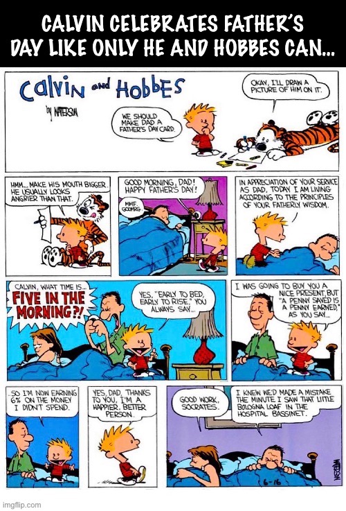 No expense is too good for Calvin’s dad… literally! | CALVIN CELEBRATES FATHER’S DAY LIKE ONLY HE AND HOBBES CAN… | image tagged in calvin and hobbes,fathers day | made w/ Imgflip meme maker