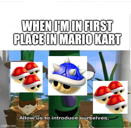 Fr this always happens | WHEN I'M IN FIRST PLACE IN MARIO KART | image tagged in allow us to introduce ourselves | made w/ Imgflip meme maker