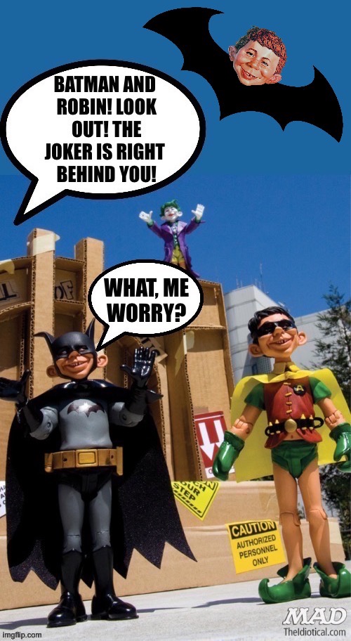 What, him worry?… | image tagged in batman and robin,mad magazine,the joker,alfred e neuman,action figures | made w/ Imgflip meme maker