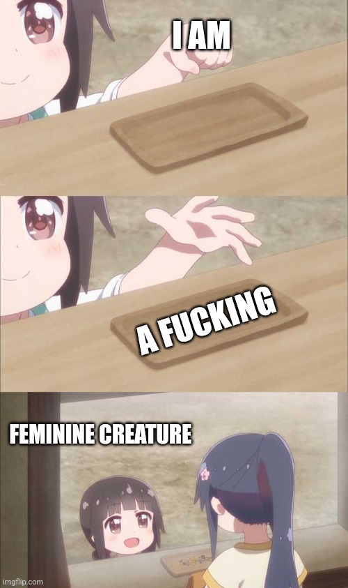Anime girl buying | I AM A FUCKING FEMININE CREATURE | image tagged in anime girl buying | made w/ Imgflip meme maker