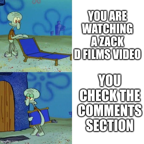 Squidward chair | YOU ARE WATCHING A ZACK D FILMS VIDEO; YOU CHECK THE COMMENTS SECTION | image tagged in squidward chair | made w/ Imgflip meme maker