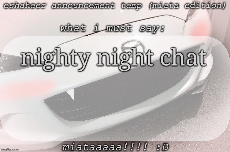 eshaheer announcement temp (miataaa :D) | nighty night chat | image tagged in eshaheer announcement temp miataaa d | made w/ Imgflip meme maker