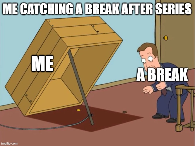 i | ME CATCHING A BREAK AFTER SERIES; ME; A BREAK | image tagged in how to catch | made w/ Imgflip meme maker