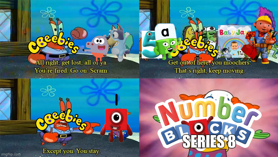 Numberblocks series 8 is nutshell | SERIES 8 | image tagged in mr krabs except you you stay,numberblocks,bbc,nickelodeon | made w/ Imgflip meme maker