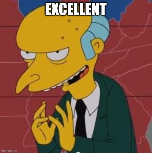 EXCELLENT | image tagged in mr burns excellent | made w/ Imgflip meme maker