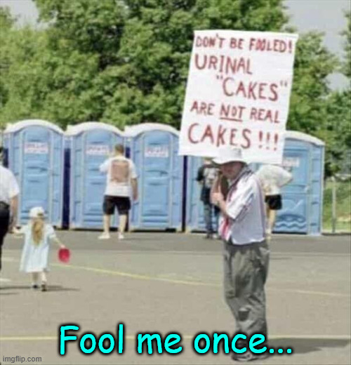 Fool me once | Fool me once... | image tagged in fun,fool me once | made w/ Imgflip meme maker
