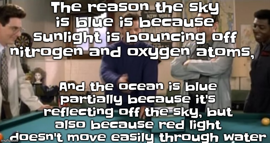 I'm some of y'all know this but I'm saying this for those who don't know, probably one person | The reason the sky is blue is because sunlight is bouncing off nitrogen and oxygen atoms, And the ocean is blue partially because it's reflecting off the sky, but also because red light doesn't move easily through water | image tagged in toaster | made w/ Imgflip meme maker