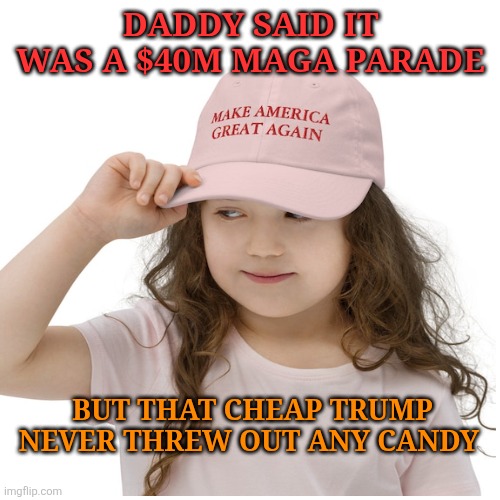 $40m and no candy? | DADDY SAID IT WAS A $40M MAGA PARADE; BUT THAT CHEAP TRUMP NEVER THREW OUT ANY CANDY | image tagged in donald trump,parade,military,maga,bored,funny | made w/ Imgflip meme maker