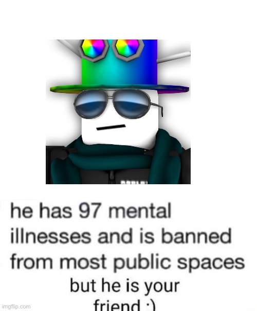 he has 97 mental illnesses | image tagged in he has 97 mental illnesses | made w/ Imgflip meme maker