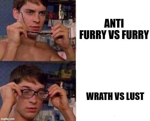 Spiderman Glasses | ANTI FURRY VS FURRY; WRATH VS LUST | image tagged in spiderman glasses,furry,anti furry,lust,wrath,sin | made w/ Imgflip meme maker