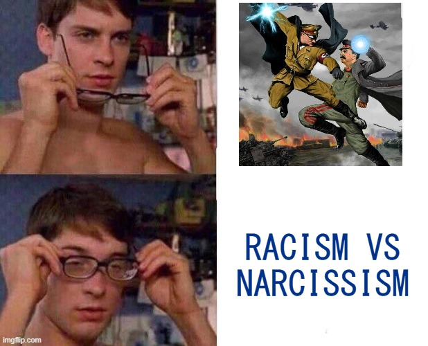Spiderman Glasses | RACISM VS NARCISSISM | image tagged in spiderman glasses | made w/ Imgflip meme maker