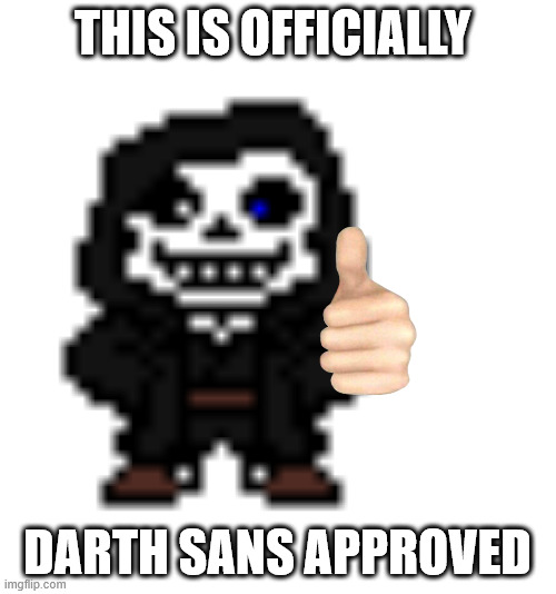 Darth sans | THIS IS OFFICIALLY DARTH SANS APPROVED | image tagged in darth sans | made w/ Imgflip meme maker