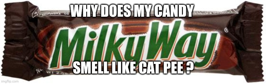 Milky Way Chocolate Bar | WHY DOES MY CANDY SMELL LIKE CAT PEE ? | image tagged in milky way chocolate bar | made w/ Imgflip meme maker