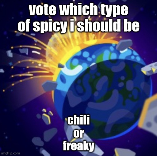 moon crash | vote which type of spicy i should be; chili
or
freaky | image tagged in moon crash | made w/ Imgflip meme maker