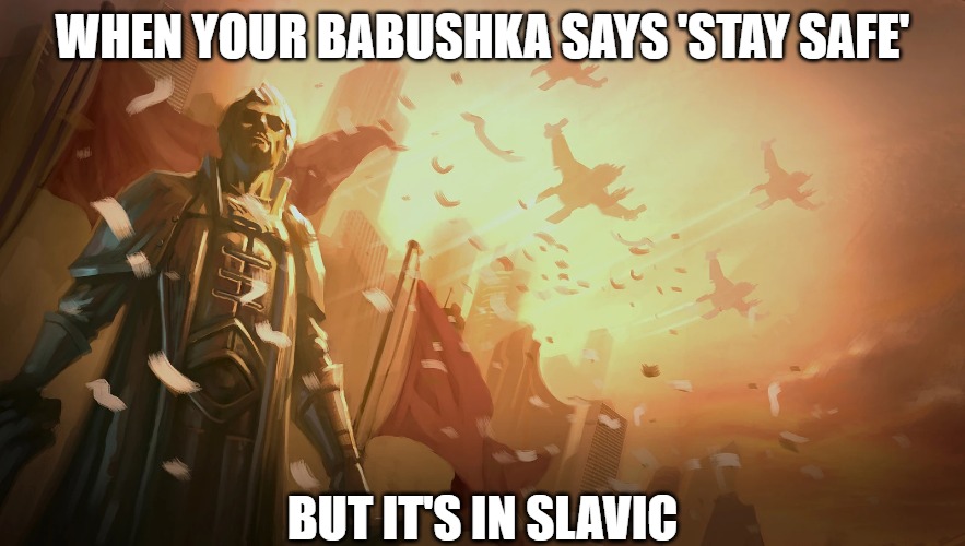Slavic Terran Dominion | WHEN YOUR BABUSHKA SAYS 'STAY SAFE'; BUT IT'S IN SLAVIC | image tagged in slavic terran dominion,slavic starcraft | made w/ Imgflip meme maker