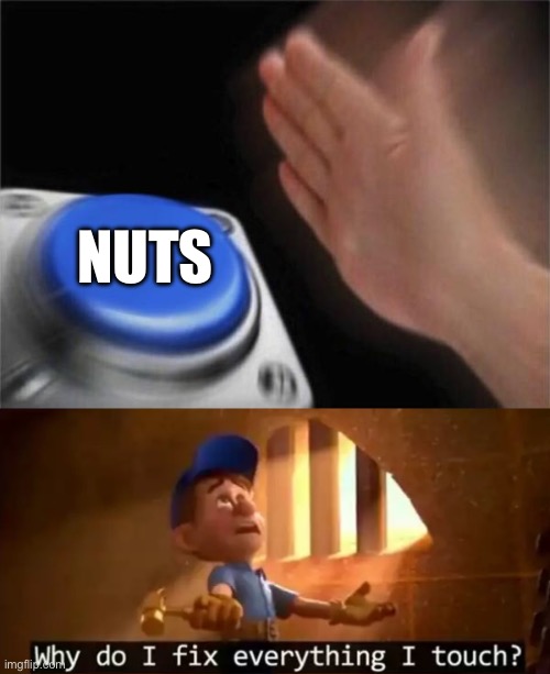 NUTS | image tagged in memes,blank nut button,fix it felix | made w/ Imgflip meme maker
