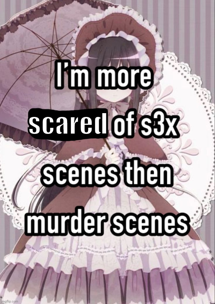 . | scared | made w/ Imgflip meme maker