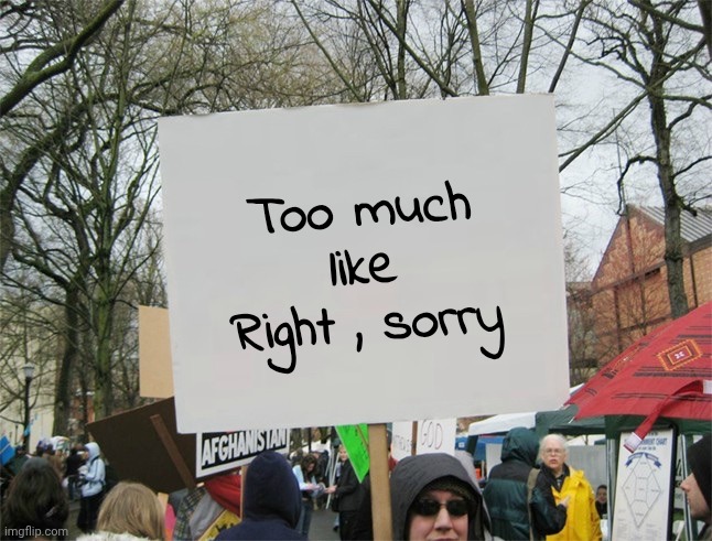 Blank protest sign | Too much like Right , sorry | image tagged in blank protest sign | made w/ Imgflip meme maker