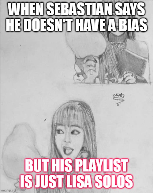 lisa | WHEN SEBASTIAN SAYS HE DOESN'T HAVE A BIAS; BUT HIS PLAYLIST IS JUST LISA SOLOS | image tagged in lisa blackpink | made w/ Imgflip meme maker