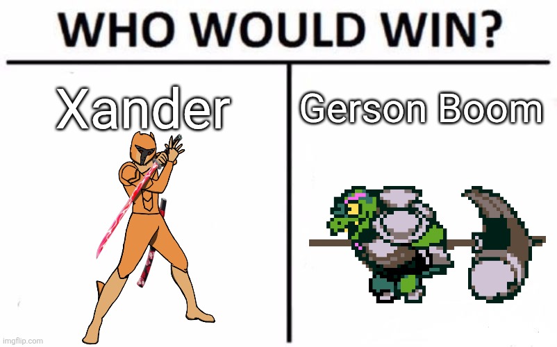 Yet another "Who Would Win" where I explain why I think this character beats the other and I get yelled at for it | Xander; Gerson Boom | image tagged in memes,who would win | made w/ Imgflip meme maker