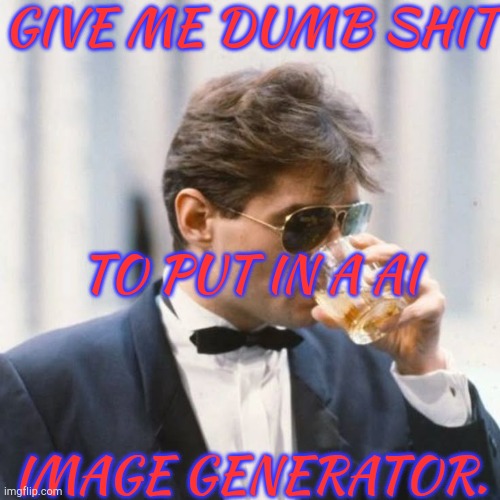 Descriptions Only, I Don't Have ChatGBT | GIVE ME DUMB SHIT; TO PUT IN A AI; IMAGE GENERATOR. | image tagged in falco unsee potion iii,ai generated,boardroom meeting suggestion,lets go,boredom | made w/ Imgflip meme maker