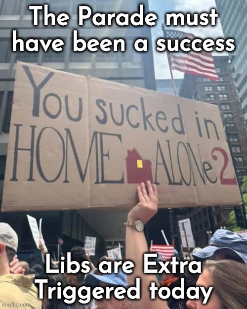 Kevin , is that you ? | The Parade must have been a success; Libs are Extra Triggered today | image tagged in home alone,lost in new york,movie quotes,stupid liberals,good movie,fiery but mostly peaceful | made w/ Imgflip meme maker