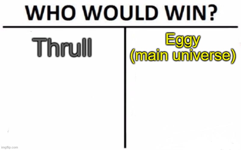 heres a REAL fight | Thrull; Eggy

(main universe) | image tagged in memes,who would win | made w/ Imgflip meme maker