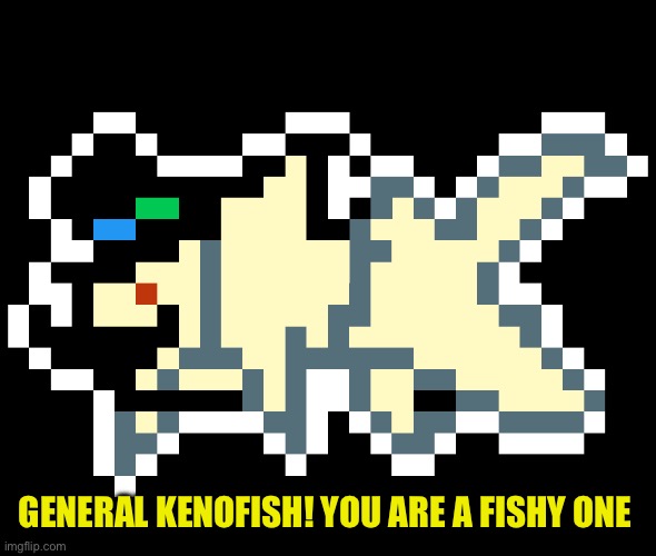 Perhaps new oc? | GENERAL KENOFISH! YOU ARE A FISHY ONE | made w/ Imgflip meme maker