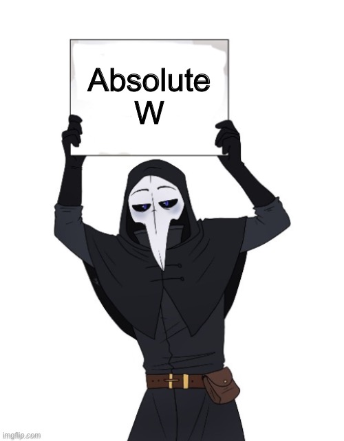 scp 049 holding sign | Absolute W | image tagged in scp 049 holding sign | made w/ Imgflip meme maker