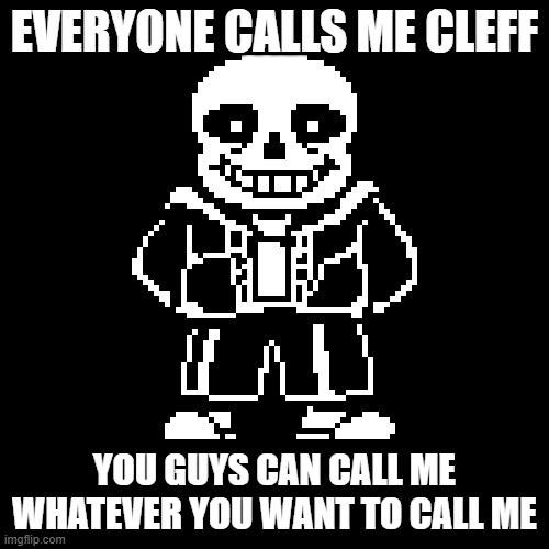 [I lurk in the titles. Also is Cleffa fine with you? -U] | EVERYONE CALLS ME CLEFF; YOU GUYS CAN CALL ME WHATEVER YOU WANT TO CALL ME | made w/ Imgflip meme maker