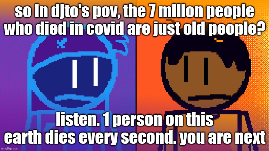 Electricity and Fire | so in djto's pov, the 7 milion people who died in covid are just old people? listen. 1 person on this earth dies every second. you are next | image tagged in electricity and fire | made w/ Imgflip meme maker