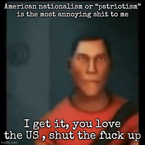 Disappointed Scout | American nationalism or “patriotism” is the most annoying shit to me; I get it, you love the US , shut the fuck up | image tagged in disappointed scout,msmg | made w/ Imgflip meme maker
