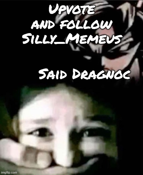 Dragnoc agrees! Memeus iz the best! | Upvote and follow Silly_Memeus; Said Dragnoc | image tagged in goku kidnap | made w/ Imgflip meme maker