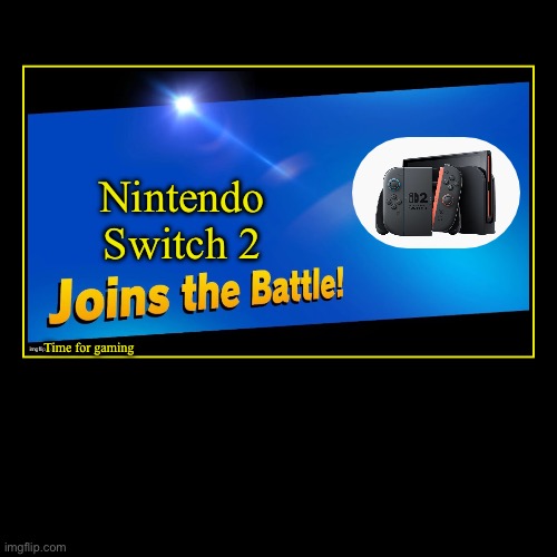 Nintendo Switch 2 | Time for gaming | image tagged in funny,demotivationals | made w/ Imgflip demotivational maker