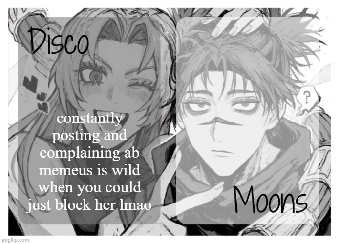 moons n disco's yuki & choso shared temp | constantly posting and complaining ab memeus is wild when you could just block her lmao | image tagged in moons n disco's yuki choso shared temp | made w/ Imgflip meme maker