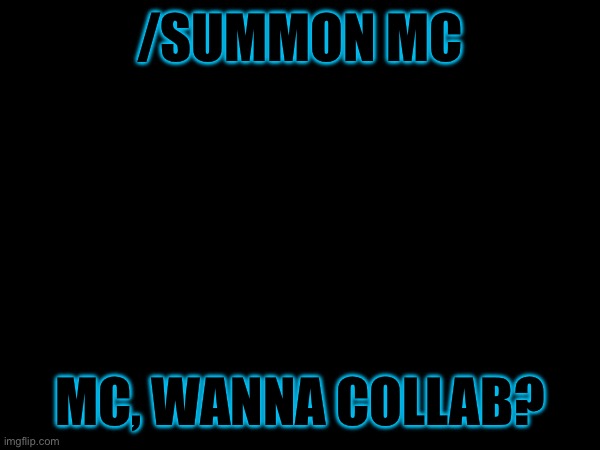 Idk his sleep schedule so I'm not sure if he'll see this | /SUMMON MC; MC, WANNA COLLAB? | image tagged in he  k  i  ju  sa   d   top | made w/ Imgflip meme maker