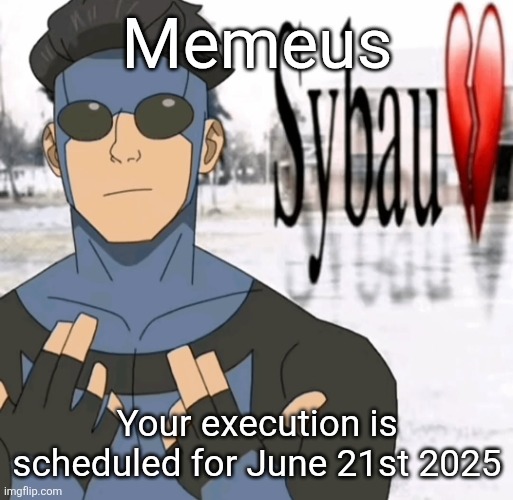 Mark sybau | Memeus; Your execution is scheduled for June 21st 2025 | image tagged in mark sybau | made w/ Imgflip meme maker